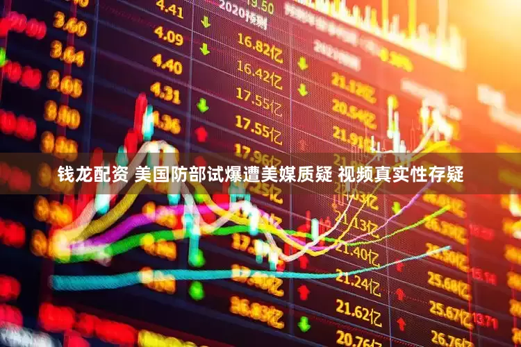 钱龙配资 美国防部试爆遭美媒质疑 视频真实性存疑
