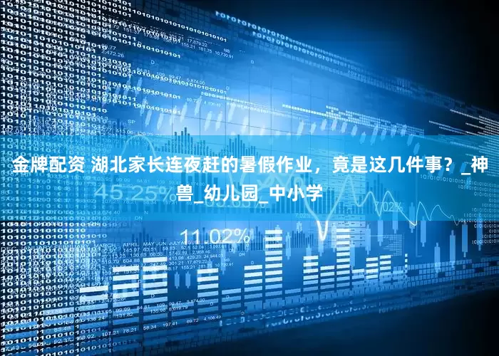 金牌配资 湖北家长连夜赶的暑假作业，竟是这几件事？_神兽_幼儿园_中小学