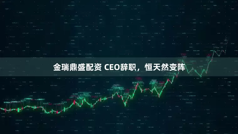 金瑞鼎盛配资 CEO辞职，恒天然变阵