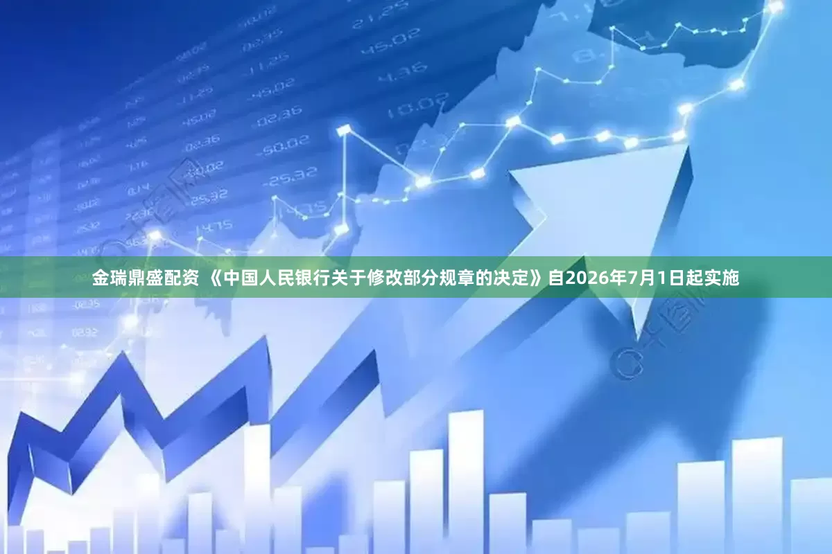 金瑞鼎盛配资 《中国人民银行关于修改部分规章的决定》自2026年7月1日起实施